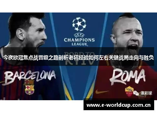 今夜欧冠焦点战晋级之路剖析老将经验如何左右关键战局走向与胜负